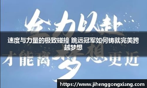 速度与力量的极致碰撞 跳远冠军如何铸就完美跨越梦想